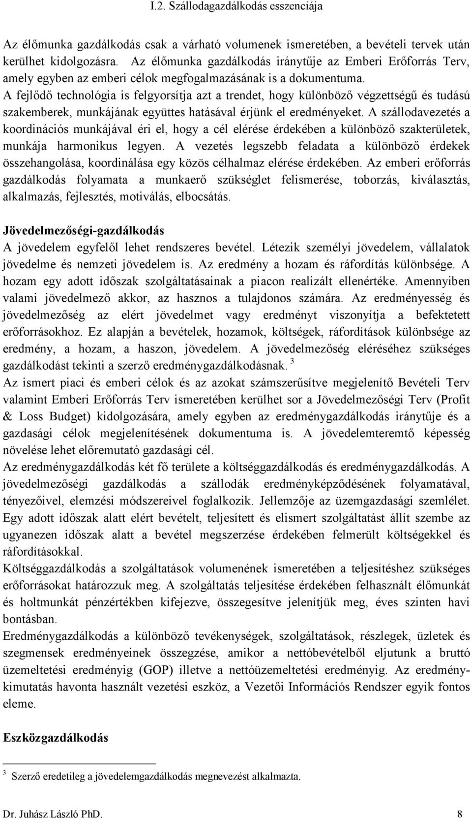 A fejlődő technológia is felgyorsítja azt a trendet, hogy különböző végzettségű és tudású szakemberek, munkájának együttes hatásával érjünk el eredményeket.