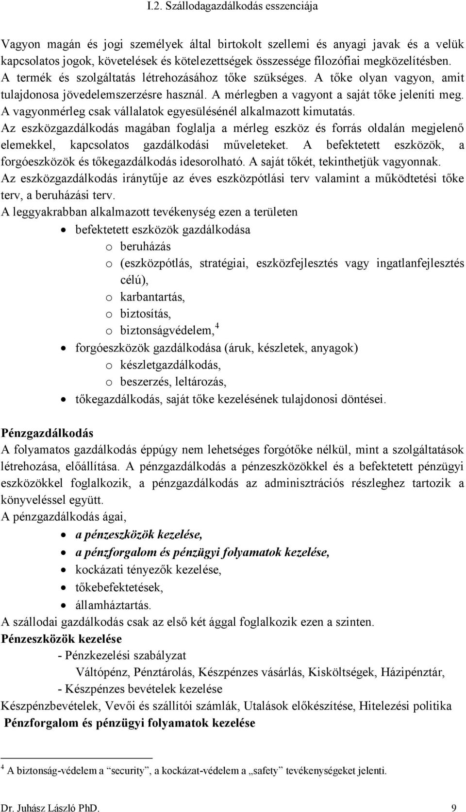 A vagyonmérleg csak vállalatok egyesülésénél alkalmazott kimutatás. Az eszközgazdálkodás magában foglalja a mérleg eszköz és forrás oldalán megjelenő elemekkel, kapcsolatos gazdálkodási műveleteket.