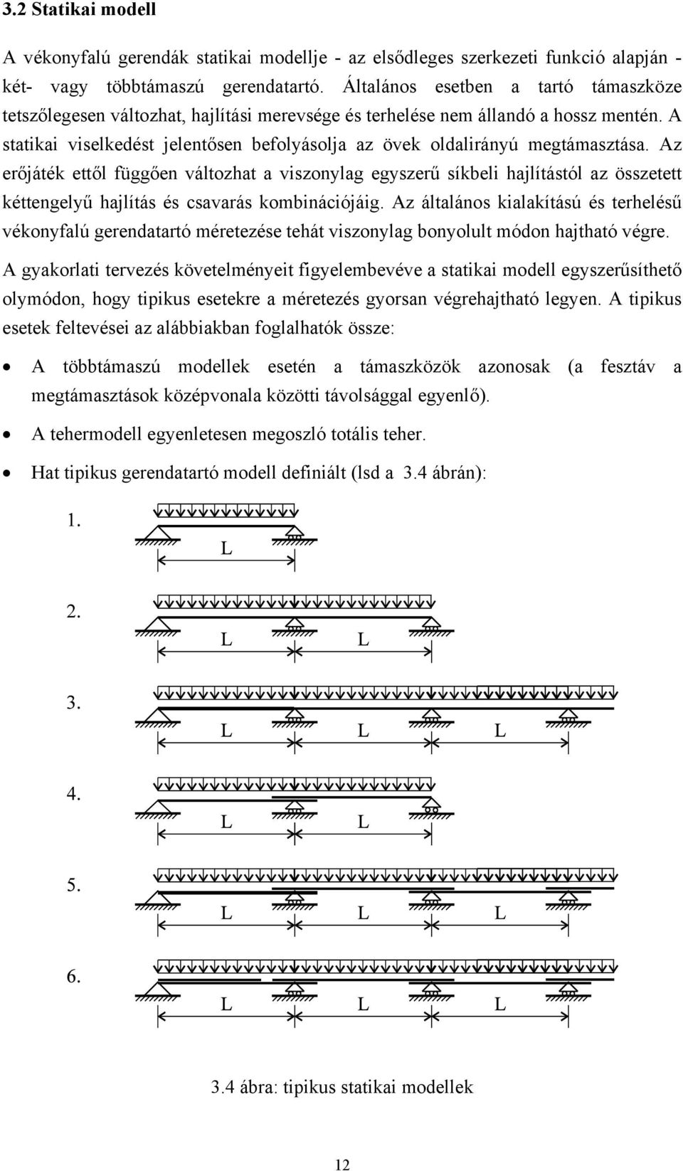 Az erőjáték ettől függően változhat a viszonylag egyszerű síkbeli hajlítástól az összetett kéttengelyű hajlítás és csavarás kobinációjáig.