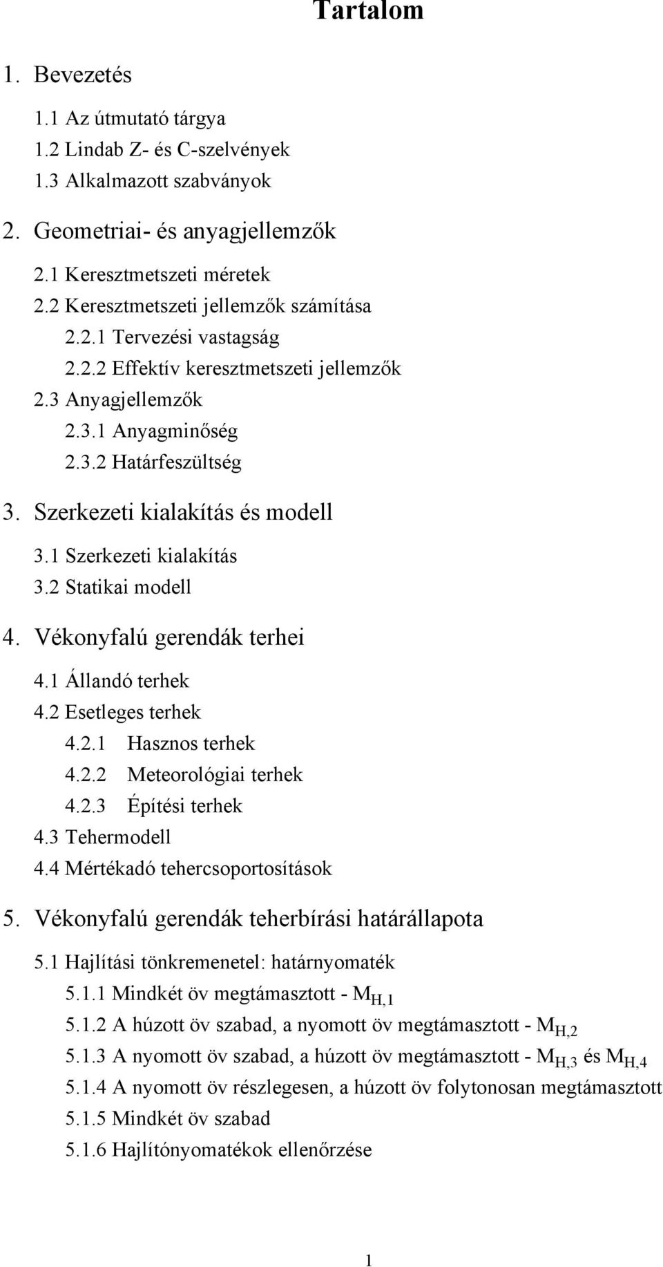 Vékonyfalú gerendák terhei 4.1 Állandó terhek 4.2 Esetleges terhek 4.2.1 Hasznos terhek 4.2.2 Meteorológiai terhek 4.2.3 Építési terhek 4.3 Teherodell 4.4 Mértékadó tehercsoportosítások 5.