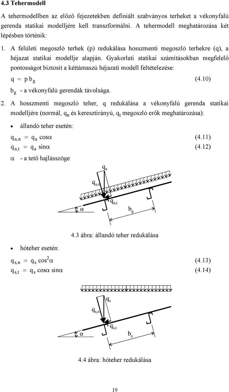 Gyakorlati statikai száításokban egfelelő pontosságot biztosít a kéttáaszú héjazati odell feltételezése: q = p b g (4.10) b g - a vékonyfalú gerendák távolsága. 2.