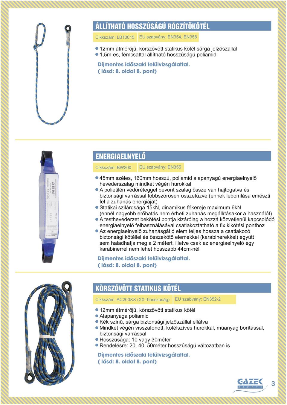 hajtogatva és biztonsági varrással többszörösen összetűzve (ennek lebomlása emészti fel a zuhanás energiáját) Statikai szilárdsága 15kN, dinamikus fékereje maximum 6kN (ennél nagyobb erőhatás nem