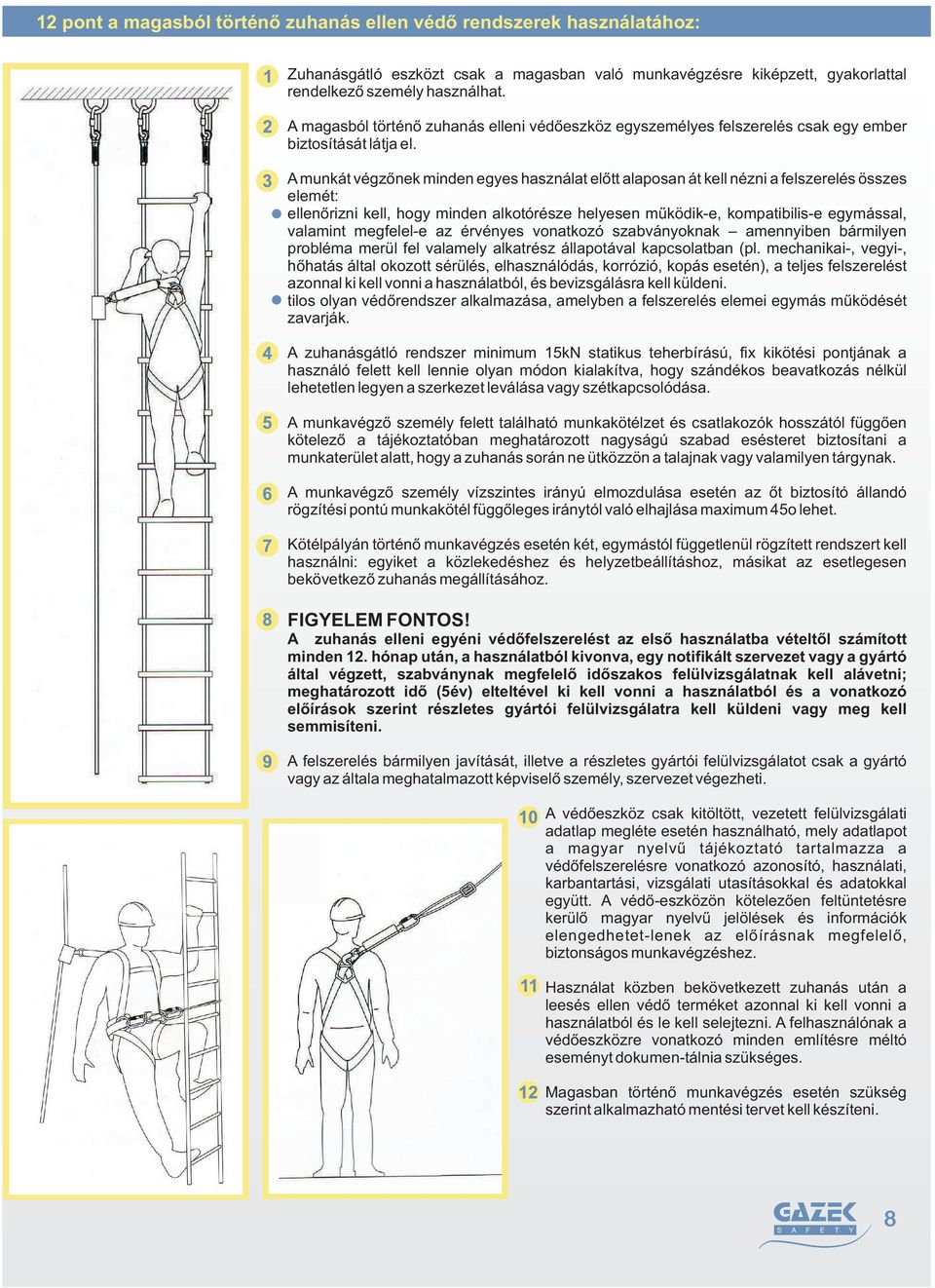 A munkát végzőnek minden egyes használat előtt alaposan át kell nézni a felszerelés összes elemét: ellenőrizni kell, hogy minden alkotórésze helyesen működik-e, kompatibilis-e egymással, valamint