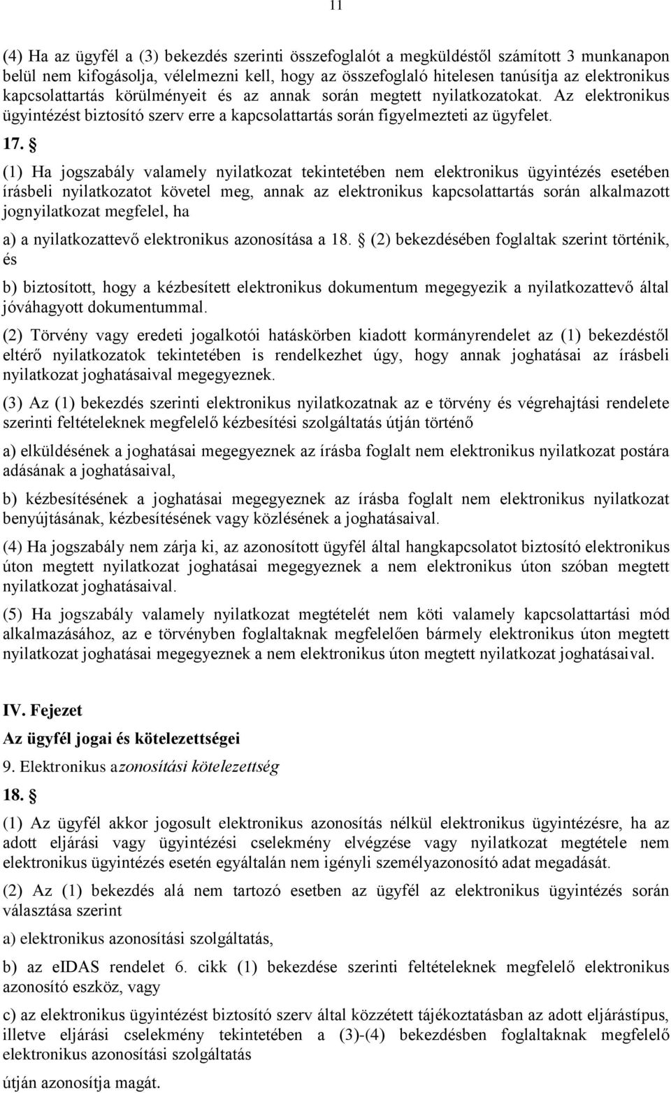 (1) Ha jogszabály valamely nyilatkozat tekintetében nem elektronikus ügyintézés esetében írásbeli nyilatkozatot követel meg, annak az elektronikus kapcsolattartás során alkalmazott jognyilatkozat