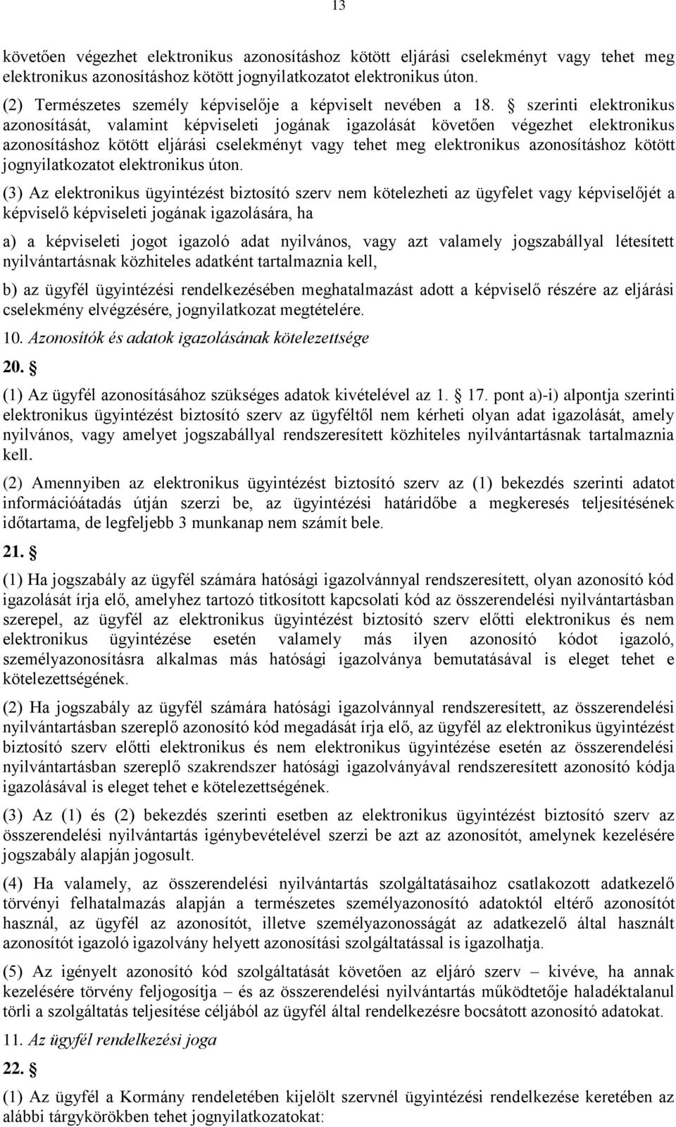 szerinti elektronikus azonosítását, valamint képviseleti jogának igazolását követően végezhet elektronikus azonosításhoz kötött eljárási cselekményt vagy tehet meg elektronikus azonosításhoz kötött