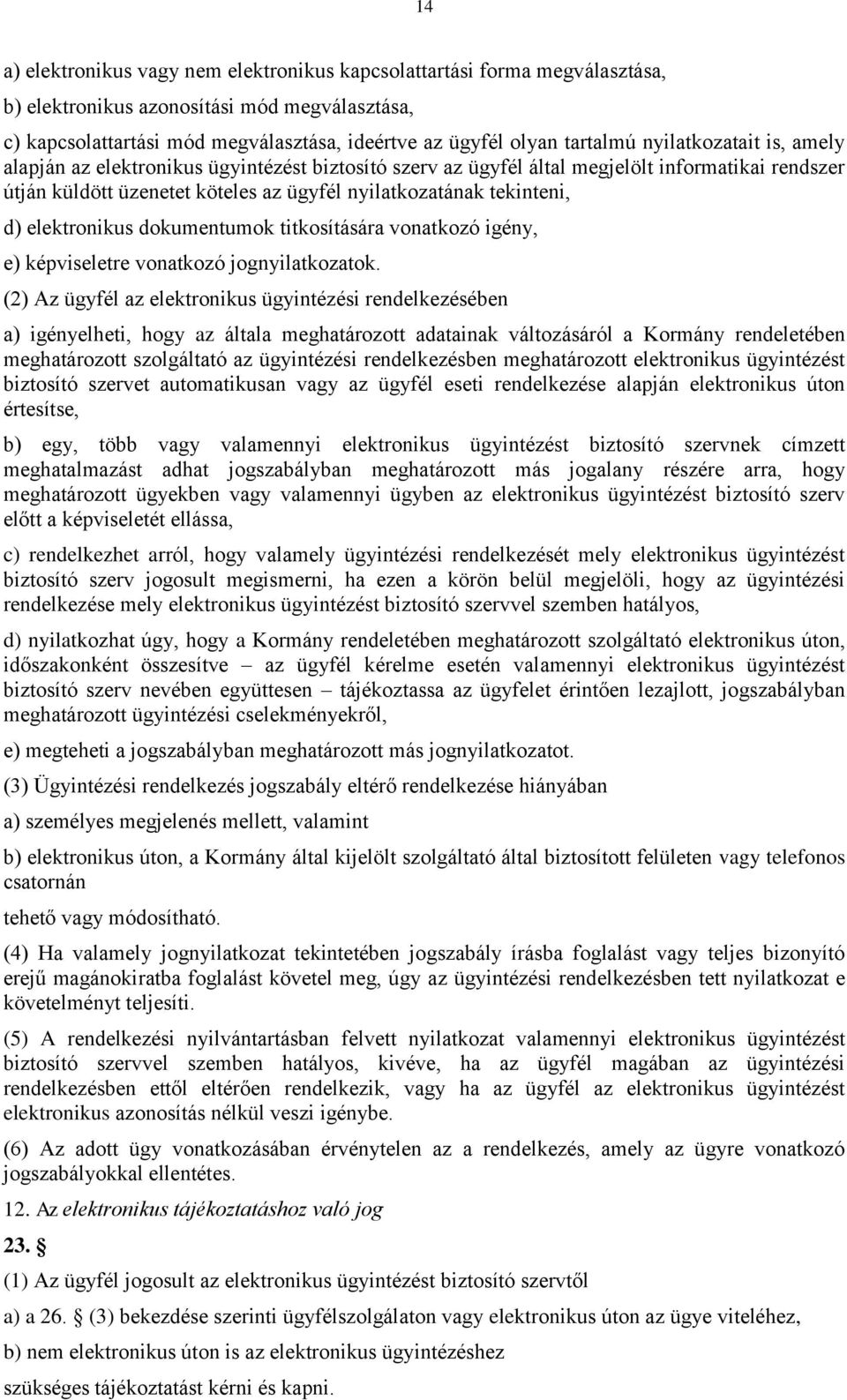 elektronikus dokumentumok titkosítására vonatkozó igény, e) képviseletre vonatkozó jognyilatkozatok.