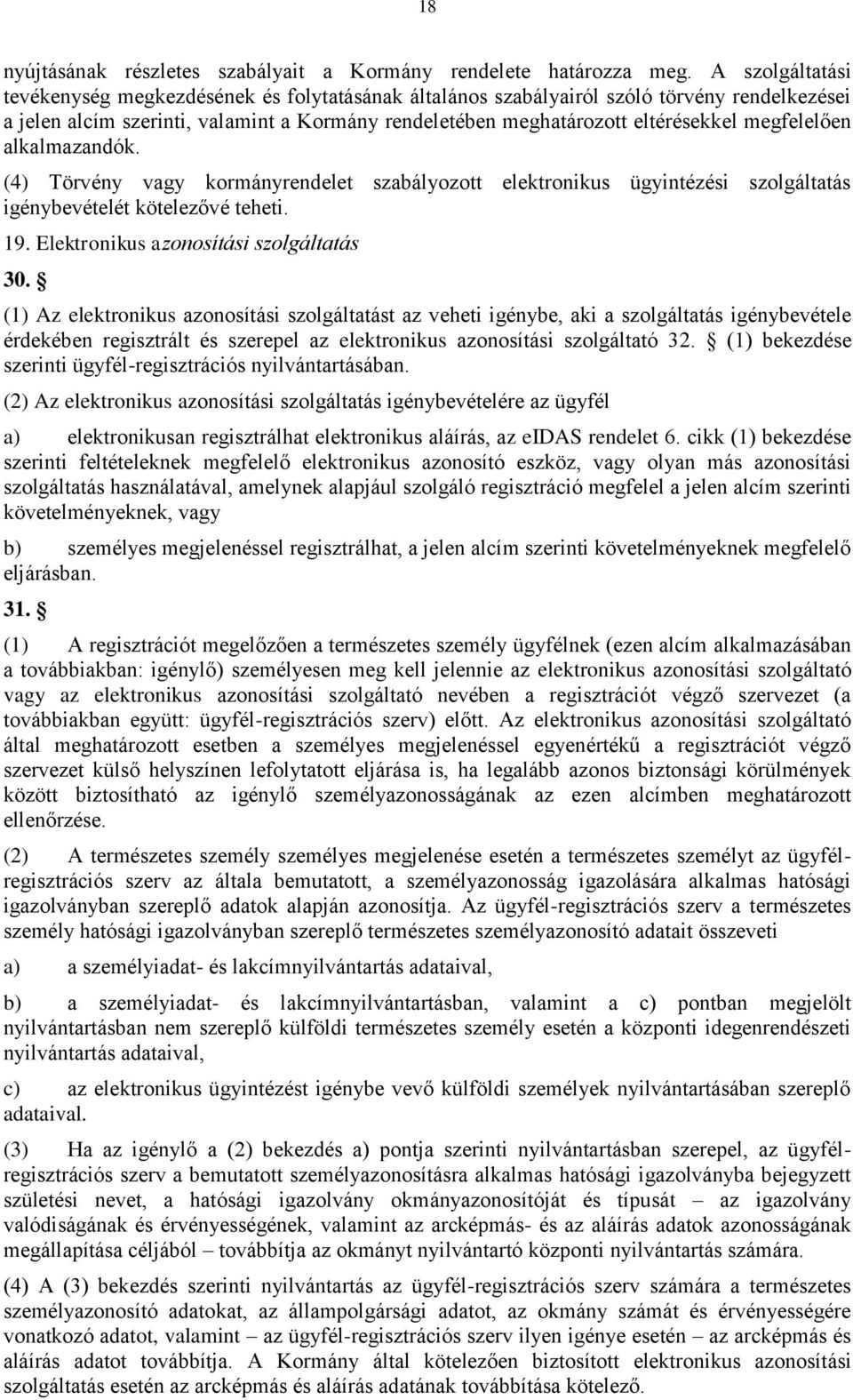 megfelelően alkalmazandók. (4) Törvény vagy kormányrendelet szabályozott elektronikus ügyintézési szolgáltatás igénybevételét kötelezővé teheti. 19. Elektronikus azonosítási szolgáltatás 30.