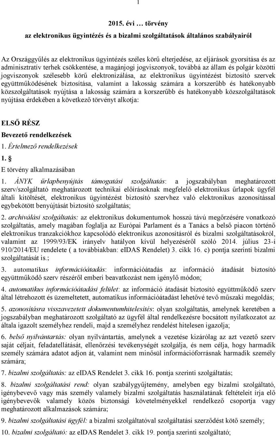 adminisztratív terhek csökkentése, a magánjogi jogviszonyok, továbbá az állam és polgár közötti jogviszonyok szélesebb körű elektronizálása, az elektronikus ügyintézést biztosító szervek