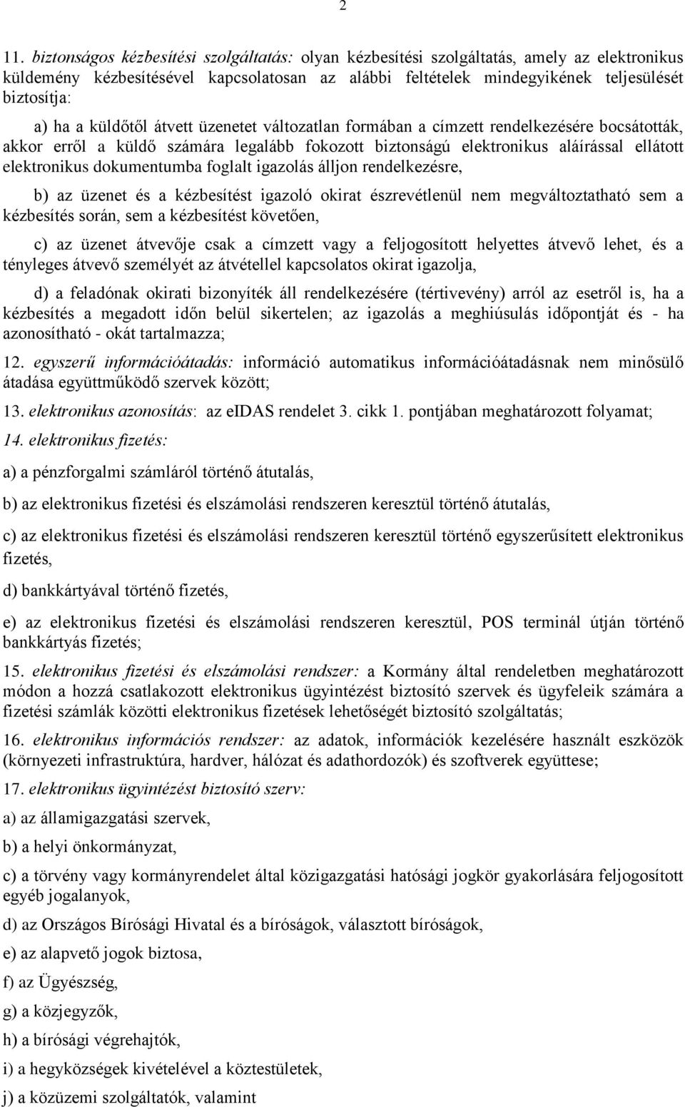 dokumentumba foglalt igazolás álljon rendelkezésre, b) az üzenet és a kézbesítést igazoló okirat észrevétlenül nem megváltoztatható sem a kézbesítés során, sem a kézbesítést követően, c) az üzenet