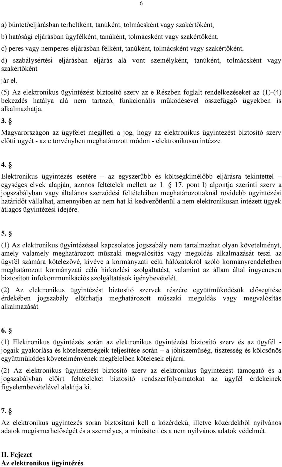 (5) Az elektronikus ügyintézést biztosító szerv az e Részben foglalt rendelkezéseket az (1)-(4) bekezdés hatálya alá nem tartozó, funkcionális működésével összefüggő ügyekben is alkalmazhatja. 3.