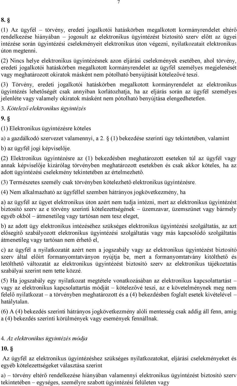 (2) Nincs helye elektronikus ügyintézésnek azon eljárási cselekmények esetében, ahol törvény, eredeti jogalkotói hatáskörben megalkotott kormányrendelet az ügyfél személyes megjelenését vagy