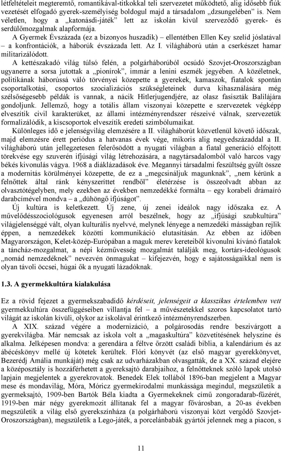 A Gyermek Évszázada (ez a bizonyos huszadik) ellentétben Ellen Key szelíd jóslatával a konfrontációk, a háborúk évszázada lett. Az I. világháború után a cserkészet hamar militarizálódott.