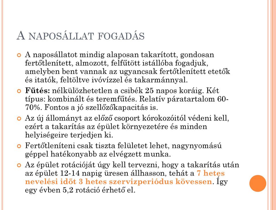 Az új állományt az előző csoport kórokozóitól védeni kell, ezért a takarítás az épület környezetére és minden helyiségeire terjedjen ki.