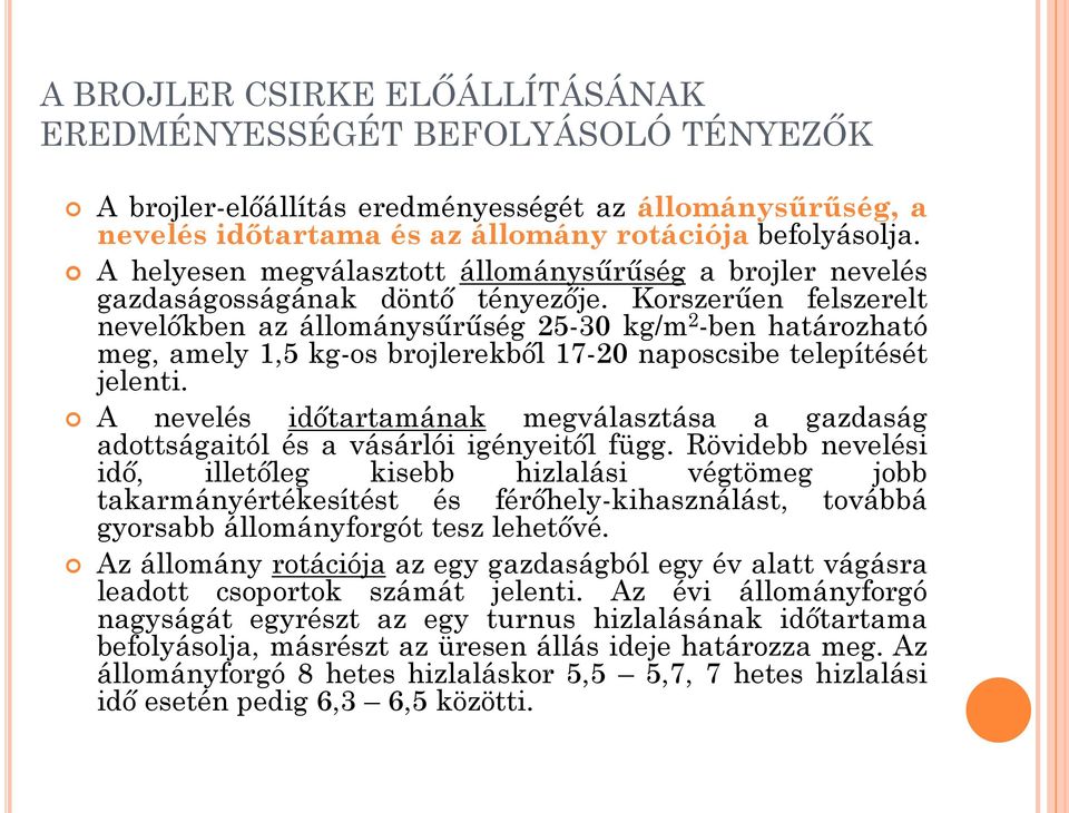 Korszerűen felszerelt nevelőkben az állománysűrűség 25-30 kg/m 2 -ben határozható meg, amely 1,5 kg-os brojlerekből 17-20 naposcsibe telepítését jelenti.