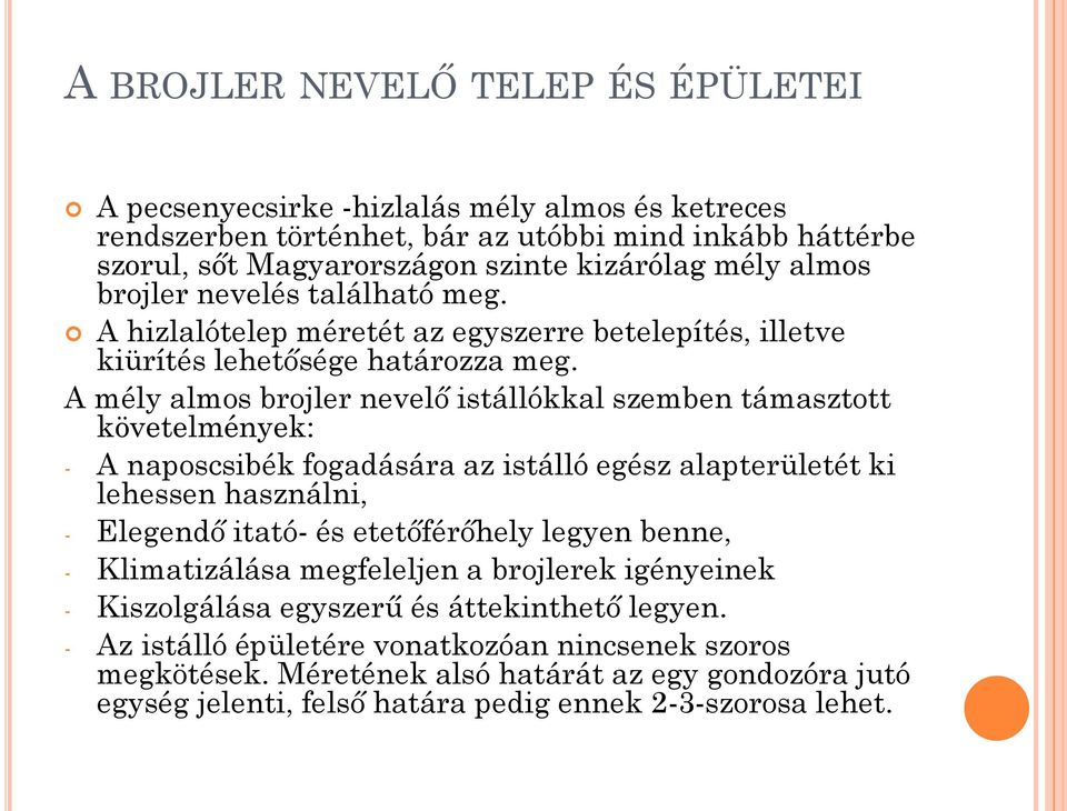 A mély almos brojler nevelő istállókkal szemben támasztott követelmények: - A naposcsibék fogadására az istálló egész alapterületét ki lehessen használni, - Elegendő itató- és etetőférőhely legyen