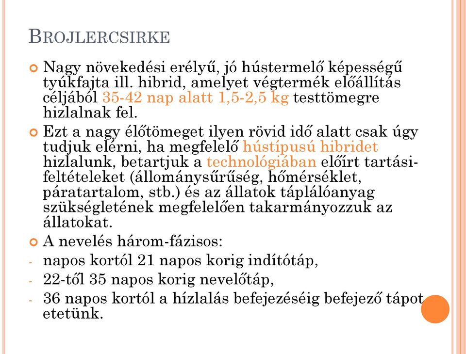 Ezt a nagy élőtömeget ilyen rövid idő alatt csak úgy tudjuk elérni, ha megfelelő hústípusú hibridet hizlalunk, betartjuk a technológiában előírt