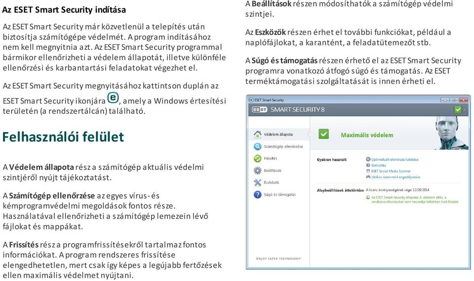 Az ESET Smart Security megnyitásához kattintson duplán az ESET Smart Security ikonjára, amely a Windows értesítési területén (a rendszertálcán) található.