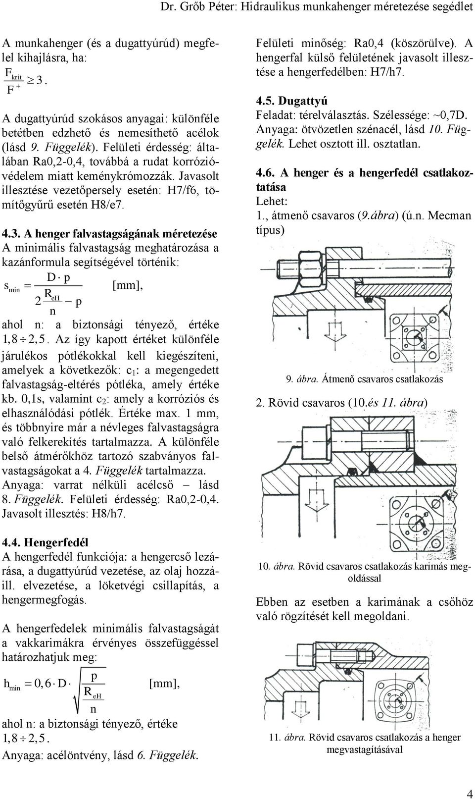 A henger falvastagságának méretezése A minimális falvastagság meghatározása a kazánformula segítségével történik: D p smin [mm], R 2 eh p n ahol n: a biztonsági tényező, értéke 1, 8 2, 5.