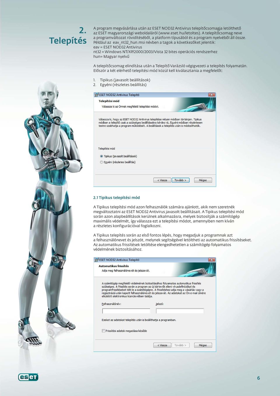 msi névben a tagok a következôket jelentik: eav = ESET NOD32 Antivirus nt32 = Windows NT/XP/2000/2003/Vista 32 bites operációs rendszerhez hun= Magyar nyelvű A telepítôcsomag elindítása után a