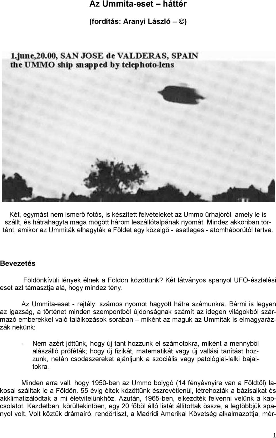 Két látványos spanyol UFO-észlelési eset azt támasztja alá, hogy mindez tény. Az Ummita-eset - rejtély, számos nyomot hagyott hátra számunkra.