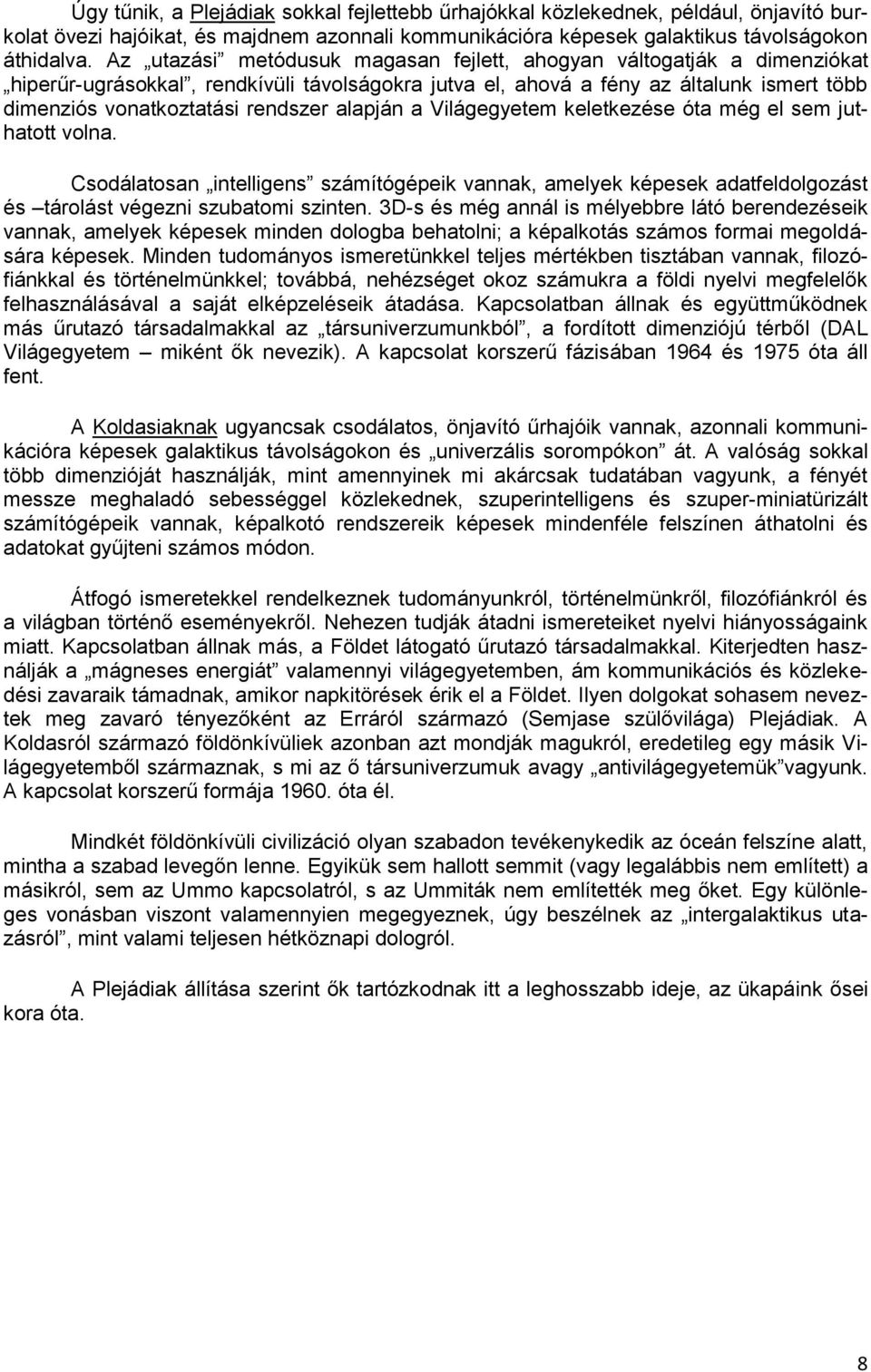 alapján a Világegyetem keletkezése óta még el sem juthatott volna. Csodálatosan intelligens számítógépeik vannak, amelyek képesek adatfeldolgozást és tárolást végezni szubatomi szinten.