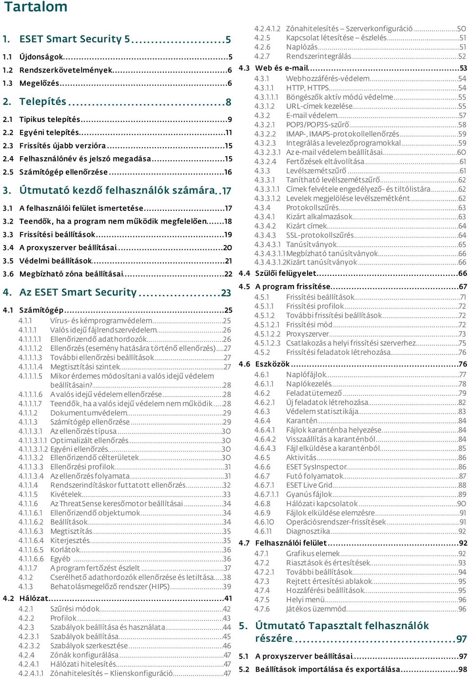 ..17 felület ismertetése Teendők,...18 ha a program nem működik megfelelően Frissítési...19 beállítások A proxyszerver...20 beállításai Védelmi...21 beállítások Megbízható...22 zóna beállításai Az.