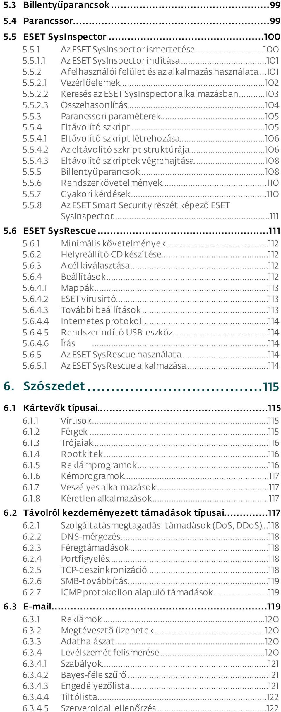 ..103 az ESET SysInspector alkalmazásban Összehasonlítás...104 Parancssori...105 paraméterek Eltávolító...105 szkript Eltávolító...106 szkript létrehozása Az eltávolító.