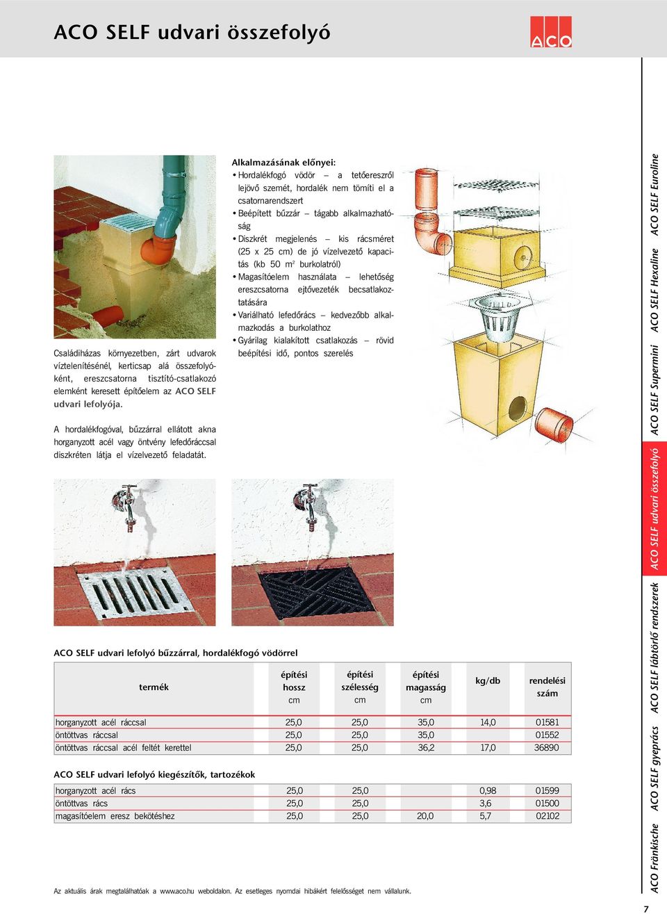 ACO SELF udvari lefolyó bűzzárral, hordalékfogó vödörrel termék Alkalmazásának elõnyei: Hordalékfogó vödör a tetõereszrõl lejövõ szemét, hordalék nem tömíti el a csatornarendszert Beépített bűzzár