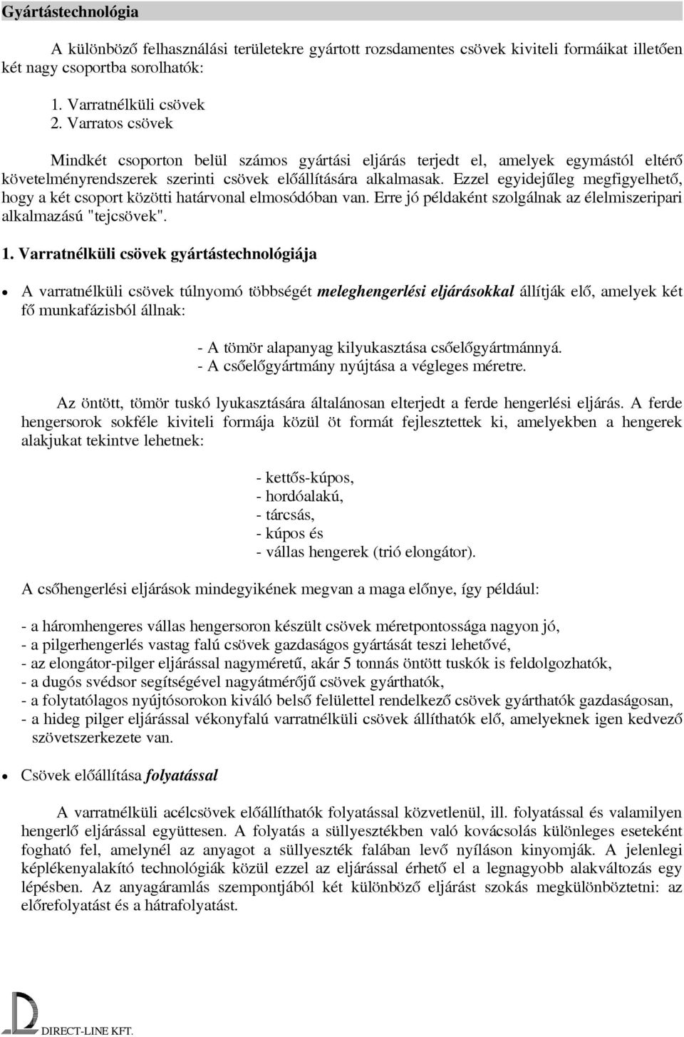 Ezzel egyidejűleg megfigyelhető, hogy a két csoport közötti határvonal elmosódóban van. Erre jó példaként szolgálnak az élelmiszeripari alkalmazású "tejcsövek". 1.