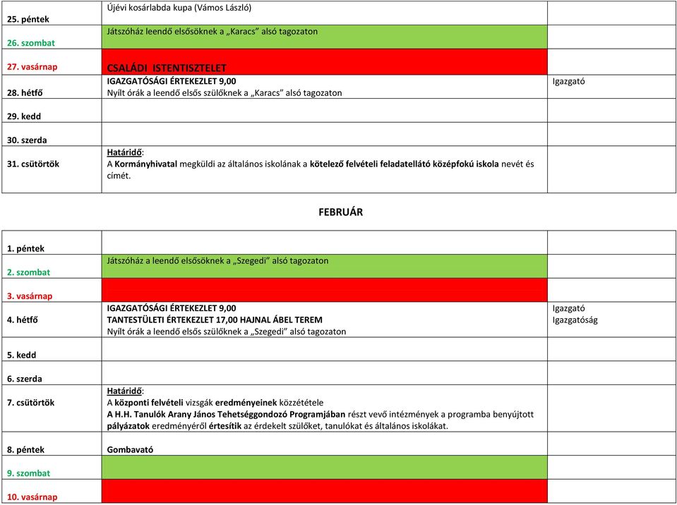 csütörtök A Kormányhivatal megküldi az általános iskolának a kötelező felvételi feladatellátó középfokú iskola nevét és címét. FEBRUÁR 1. péntek 2. szombat 3. vasárnap 4. hétfő 5. kedd 6. szerda 7.