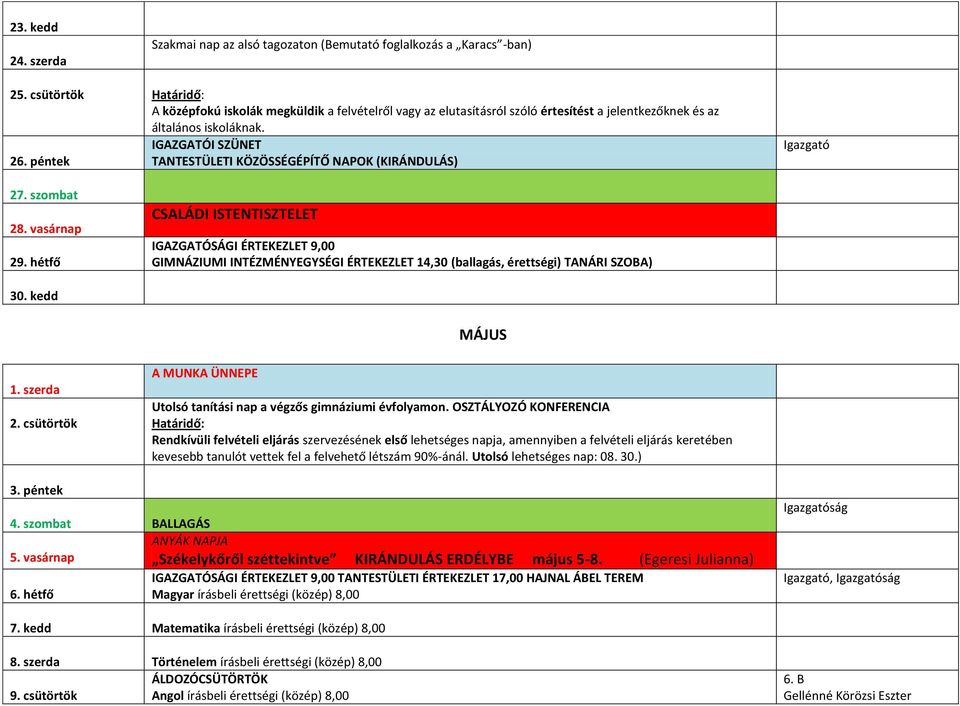 péntek TANTESTÜLETI KÖZÖSSÉGÉPÍTŐ NAPOK (KIRÁNDULÁS) 27. szombat 28. vasárnap 29. hétfő CSALÁDI ISTENTISZTELET GIMNÁZIUMI INTÉZMÉNYEGYSÉGI ÉRTEKEZLET 14,30 (ballagás, érettségi) TANÁRI SZOBA) 30.