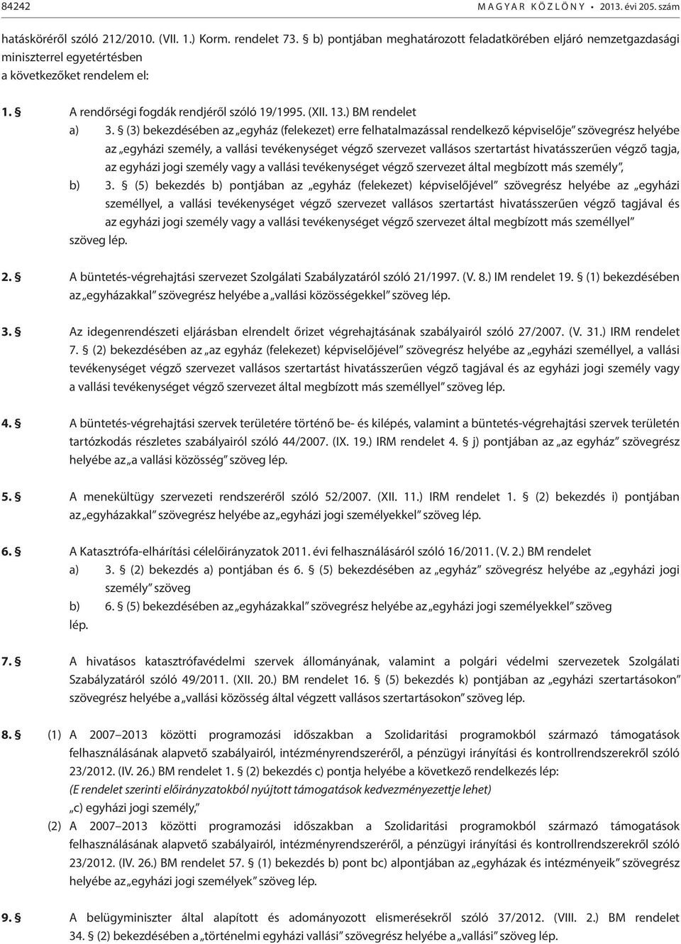 (3) bekezdésében az egyház (felekezet) erre felhatalmazással rendelkező képviselője szövegrész helyébe az egyházi személy, a vallási tevékenységet végző szervezet vallásos szertartást hivatásszerűen