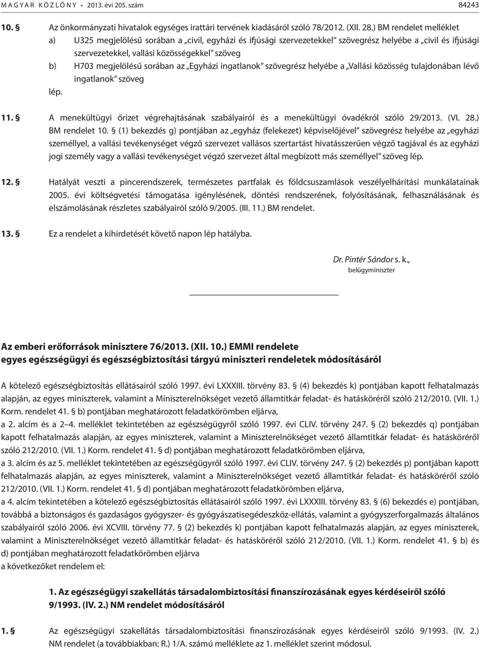 sorában az Egyházi ingatlanok szövegrész helyébe a Vallási közösség tulajdonában lévő ingatlanok szöveg lép. 11.