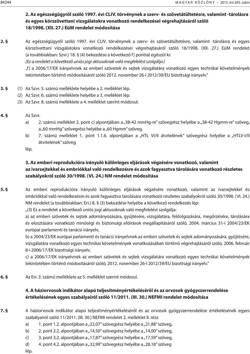 Az egészségügyről szóló 1997. évi CLIV. törvénynek a szerv- és szövetátültetésre, valamint -tárolásra és egyes kórszövettani vizsgálatokra vonatkozó rendelkezései végrehajtásáról szóló 18/1998. (XII.