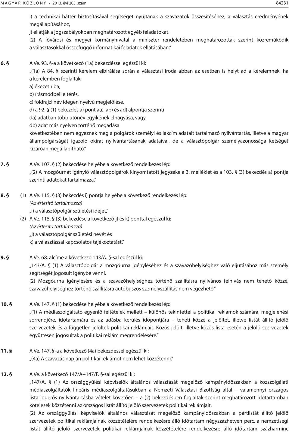 feladatokat. (2) A fővárosi és megyei kormányhivatal a miniszter rendeletében meghatározottak szerint közreműködik a választásokkal összefüggő informatikai feladatok ellátásában. 6. A Ve. 93.
