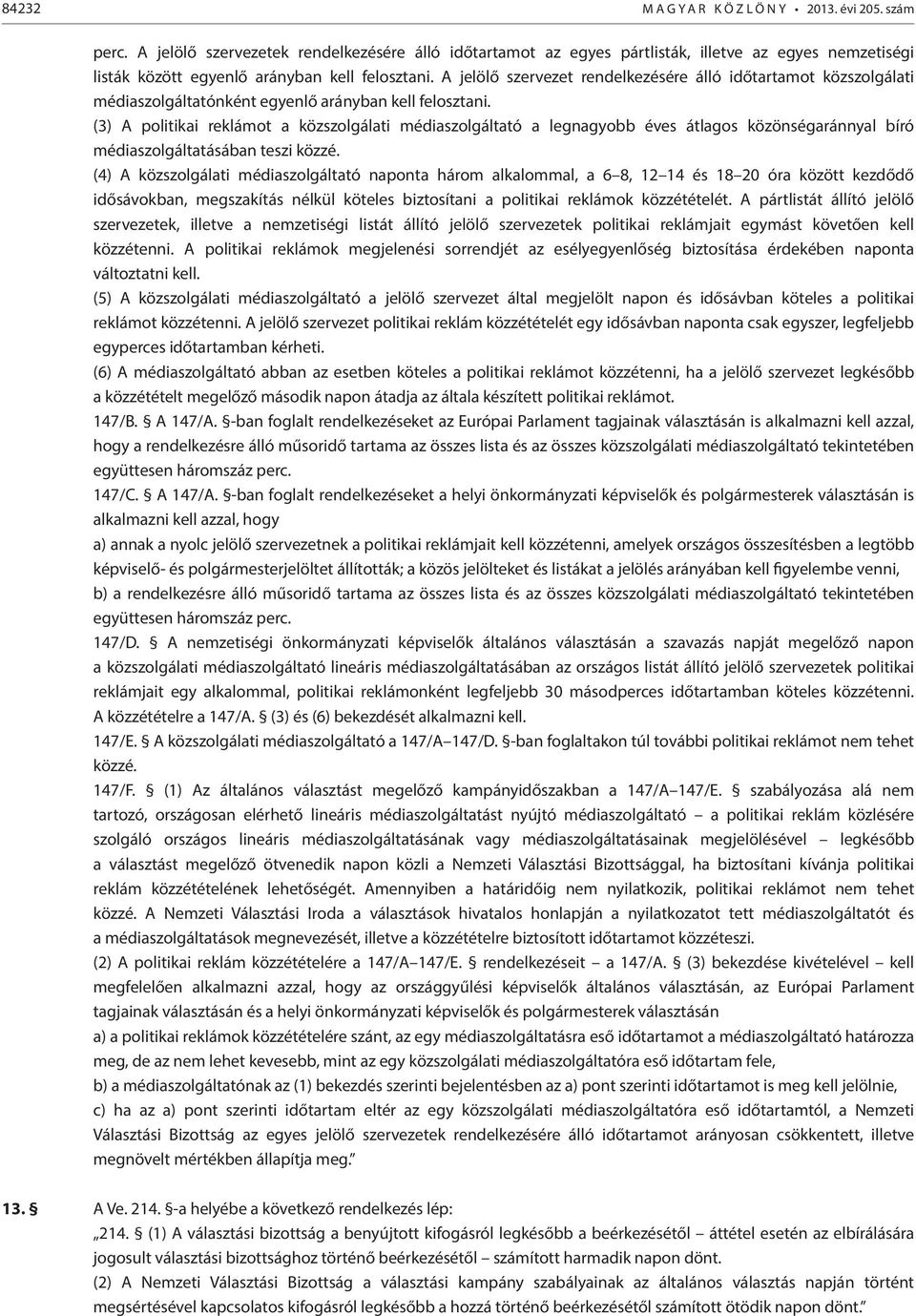 A jelölő szervezet rendelkezésére álló időtartamot közszolgálati médiaszolgáltatónként egyenlő arányban kell felosztani.