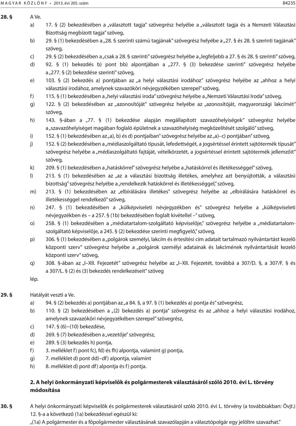 szerinti számú tagjának szövegrész helyébe a 27. és 28. szerinti tagjának szöveg, c) 29. (2) bekezdésében a csak a 28. szerinti szövegrész helyébe a legfeljebb a 27. és 28. szerinti szöveg, d) 92.