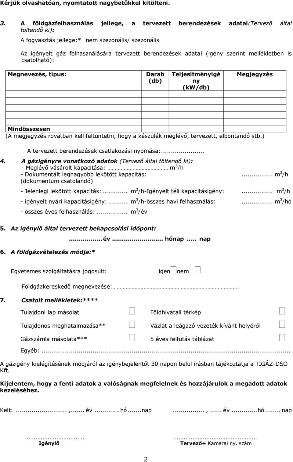 adatai (igény szerint mellékletben is csatolható): Megnevezés, típus: Darab (db) Teljesítményigé ny (kw/db) Megjegyzés Mindösszesen (A megjegyzés rovatban kell feltüntetni, hogy a készülék meglévő,