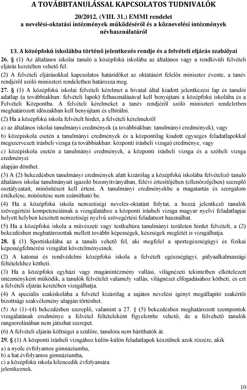 (1) Az általános tanuló a középfokú iskolába az általános vagy a rendkívüli felvételi eljárás keretében vehető fel.