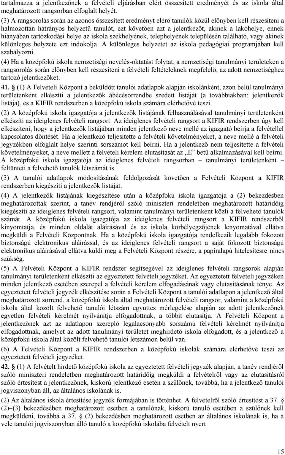 ennek hiányában tartózkodási helye az iskola székhelyének, telephelyének településén található, vagy akinek különleges helyzete ezt indokolja.