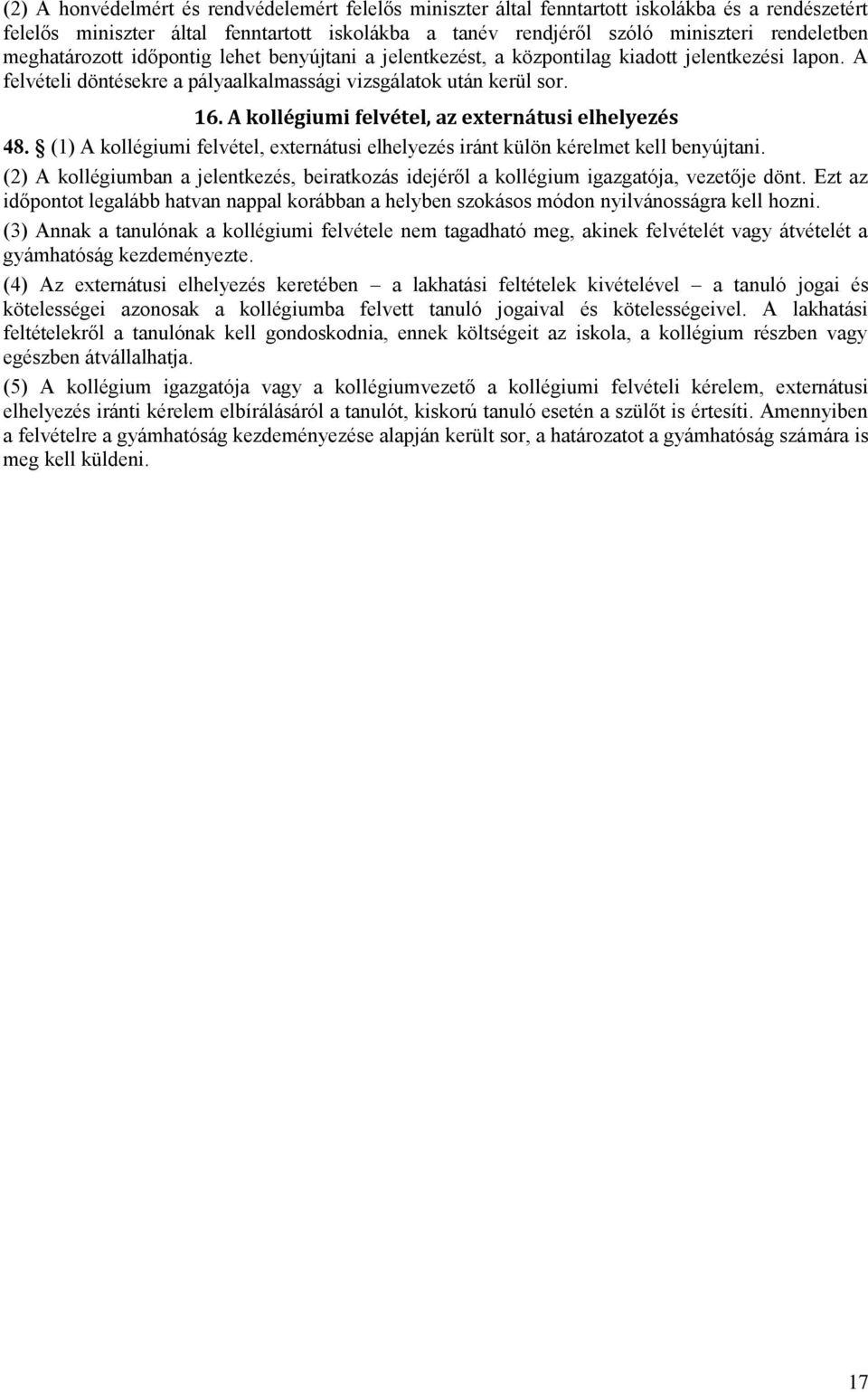 A kollégiumi felvétel, az externátusi elhelyezés 48. (1) A kollégiumi felvétel, externátusi elhelyezés iránt külön kérelmet kell benyújtani.