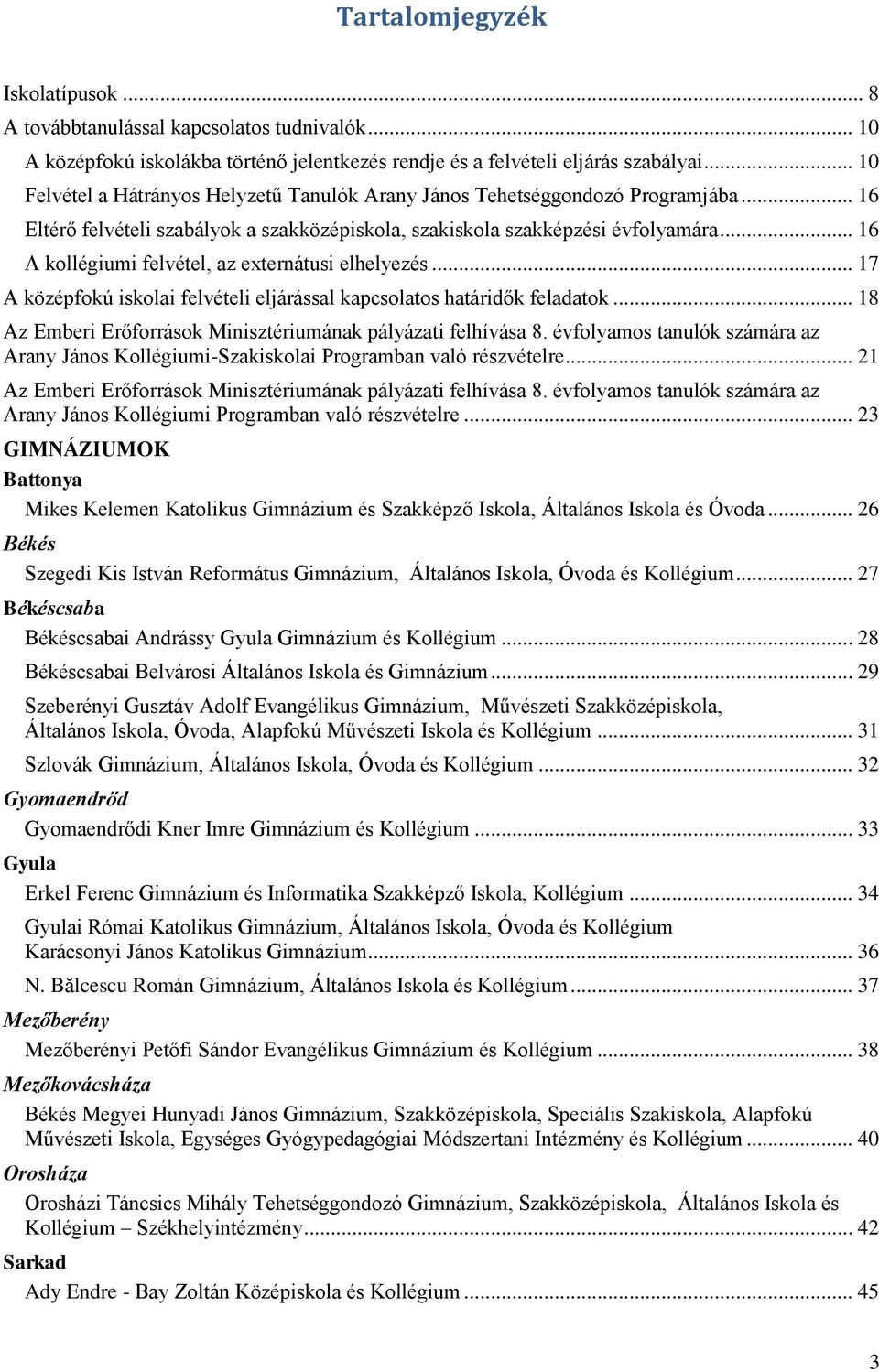 .. 16 A kollégiumi felvétel, az externátusi elhelyezés... 17 A középfokú felvételi eljárással kapcsolatos határidők feladatok... 18 Az Emberi Erőforrások Minisztériumának pályázati felhívása 8.