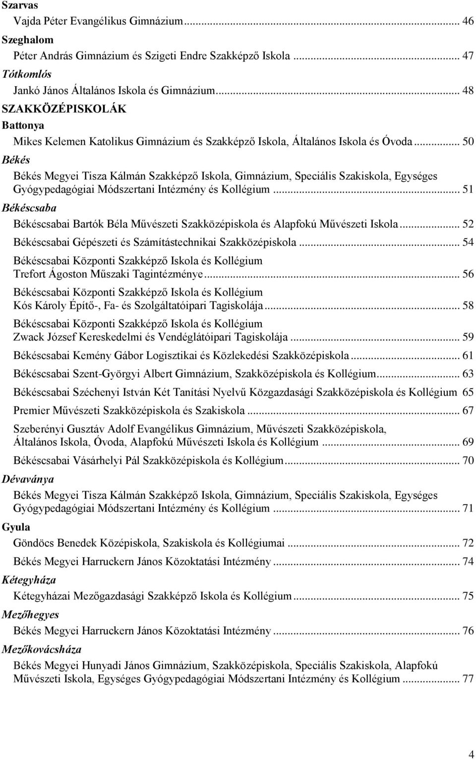 .. 50 Békés Békés Megyei Tisza Kálmán Szakképző Iskola, Gimnázium, Speciális Szakiskola, Egységes Gyógypedagógiai Módszertani Intézmény és Kollégium.