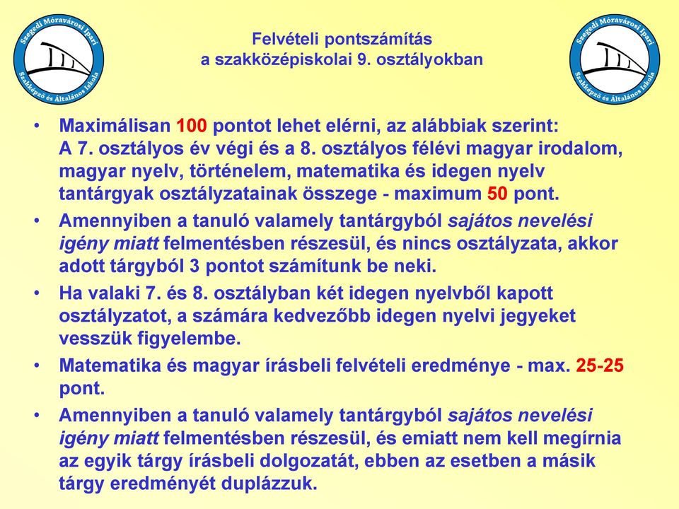 Amennyiben a tanuló valamely tantárgyból sajátos nevelési igény miatt felmentésben részesül, és nincs osztályzata, akkor adott tárgyból 3 pontot számítunk be neki. Ha valaki 7. és 8.