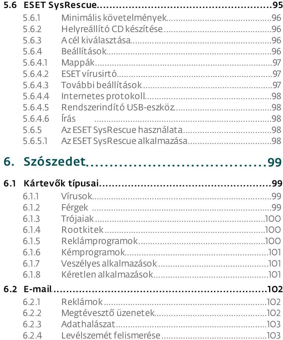 ..98 alkalmazása Szószedet...99 6.1 6.2 Kártevők...99 típusai 6.1.1 Vírusok...99 6.1.2 Férgek...99 6.1.3 Trójaiak...100 6.1.4 Rootkitek...100 6.1.5 Reklámprogramok...100 6.1.6 Kémprogramok...101 6.