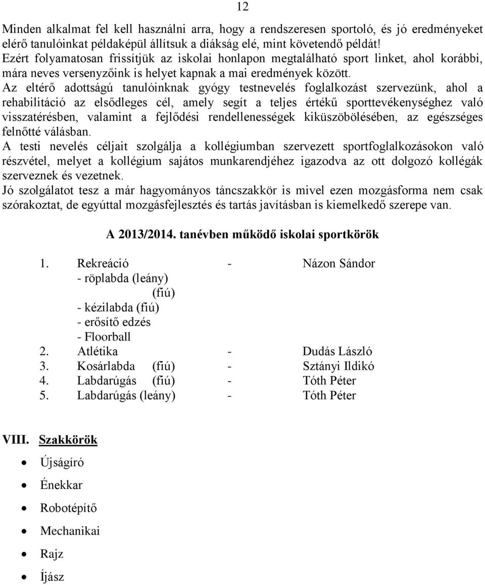 Az eltérő adottságú tanulóinknak gyógy testnevelés foglalkozást szervezünk, ahol a rehabilitáció az elsődleges cél, amely segít a teljes értékű sporttevékenységhez való visszatérésben, valamint a