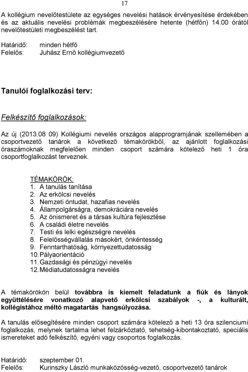 08 09) Kollégiumi nevelés országos alapprogramjának szellemében a csoportvezető tanárok a következő témakörökből, az ajánlott foglalkozási óraszámoknak megfelelően minden csoport számára kötelező