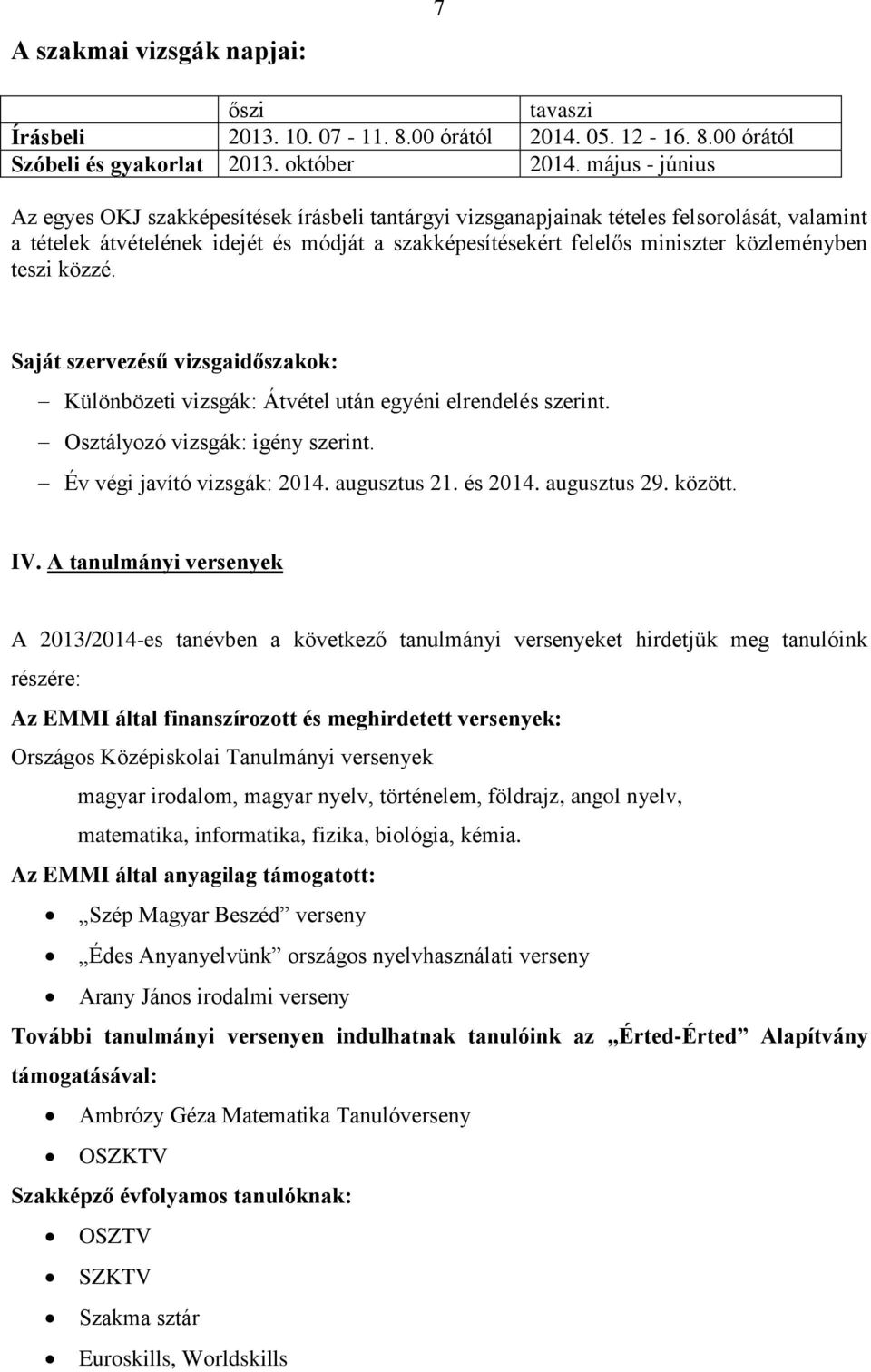 közleményben teszi közzé. Saját szervezésű vizsgaidőszakok: Különbözeti vizsgák: Átvétel után egyéni elrendelés szerint. Osztályozó vizsgák: igény szerint. Év végi javító vizsgák: 2014. augusztus 21.