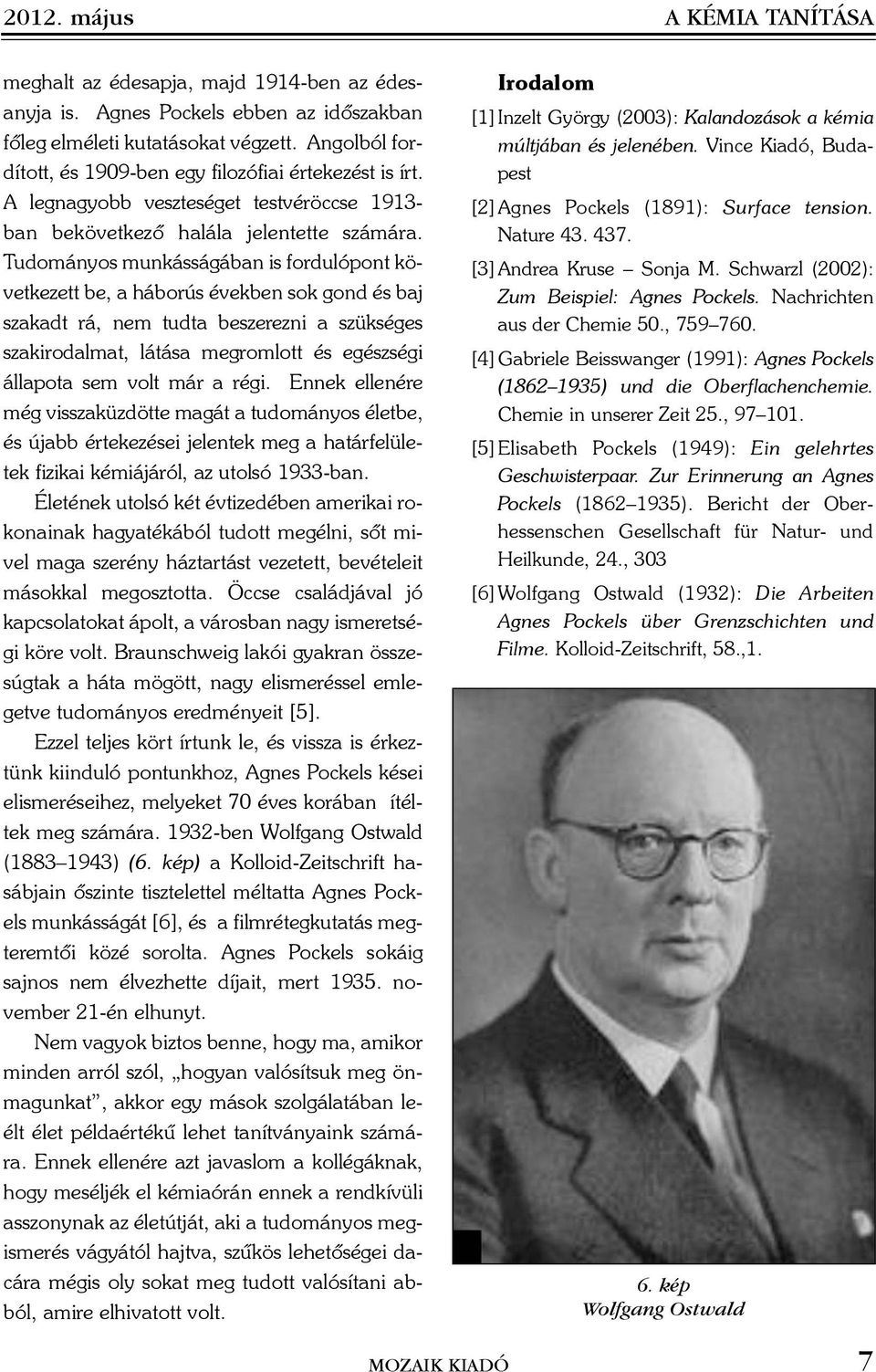 Tudományos munkásságában is fordulópont következett be, a háborús években sok gond és baj szakadt rá, nem tudta beszerezni a szükséges szakirodalmat, látása megromlott és egészségi állapota sem volt