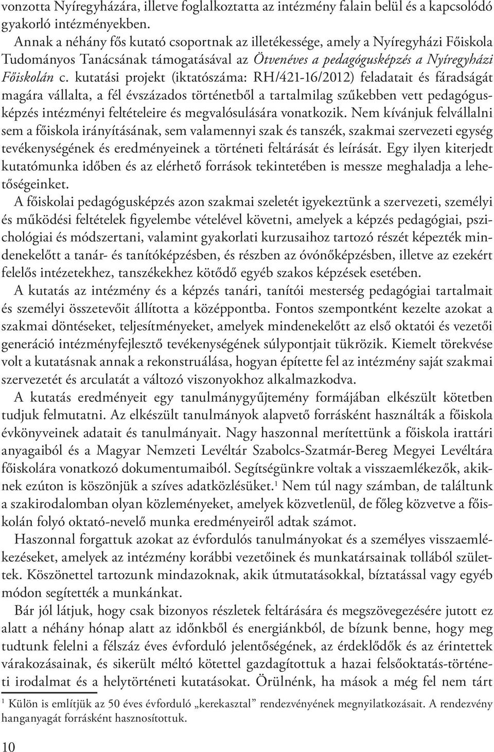 kutatási projekt (iktatószáma: RH/421-16/2012) feladatait és fáradságát magára vállalta, a fél évszázados történetből a tartalmilag szűkebben vett pedagógusképzés intézményi feltételeire és